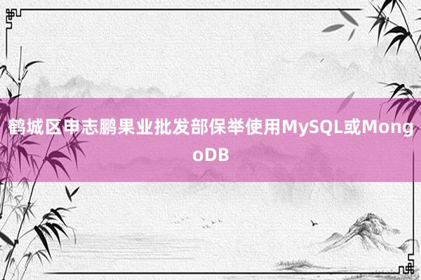 鹤城区申志鹏果业批发部保举使用MySQL或MongoDB